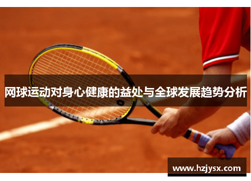 网球运动对身心健康的益处与全球发展趋势分析