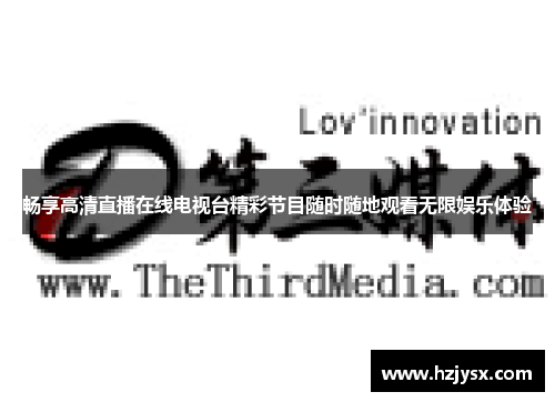 畅享高清直播在线电视台精彩节目随时随地观看无限娱乐体验